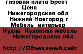 газовая плита Брест  › Цена ­ 1 000 - Нижегородская обл., Нижний Новгород г. Мебель, интерьер » Кухни. Кухонная мебель   . Нижегородская обл.